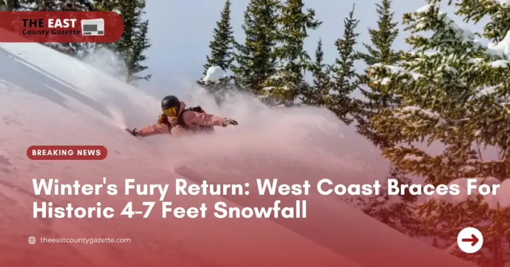 Winter's Fury Return: West Coast Braces For Historic 4-7 Feet Snowfall