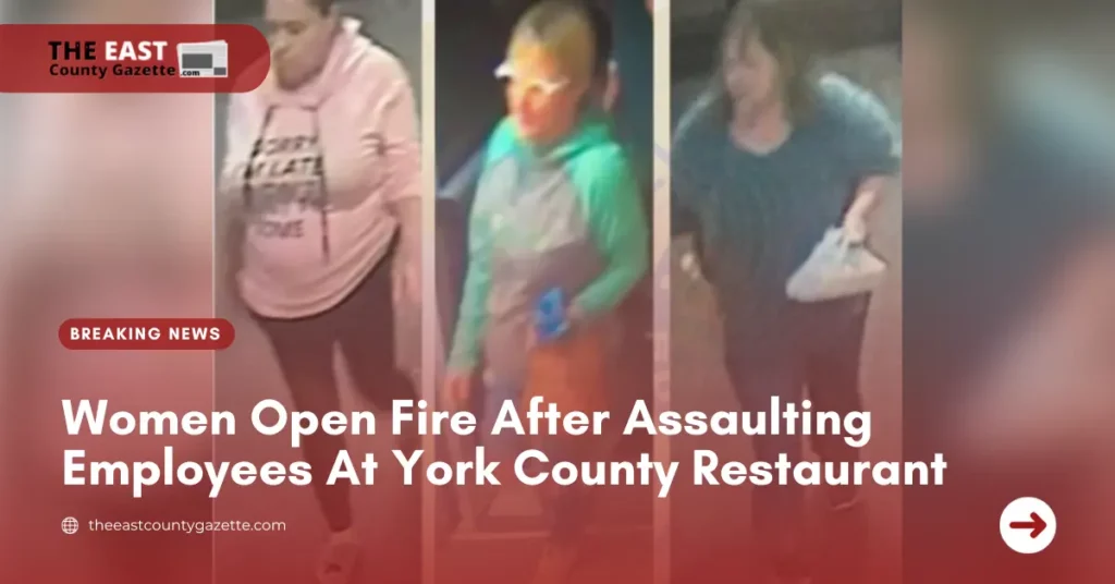 Women Open Fire After Assaulting Employees At York County Restaurant