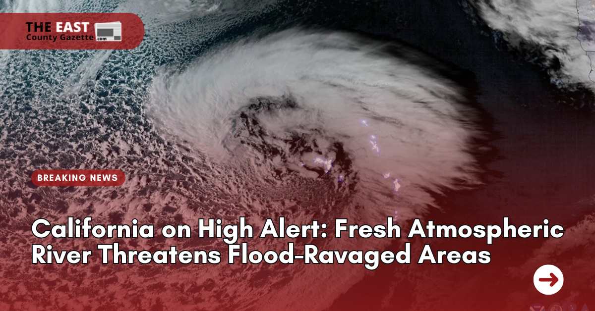 California on High Alert Fresh Atmospheric River Threatens Flood-Ravaged Areas