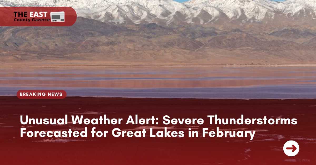 Unusual Weather Alert Severe Thunderstorms Forecasted for Great Lakes in February