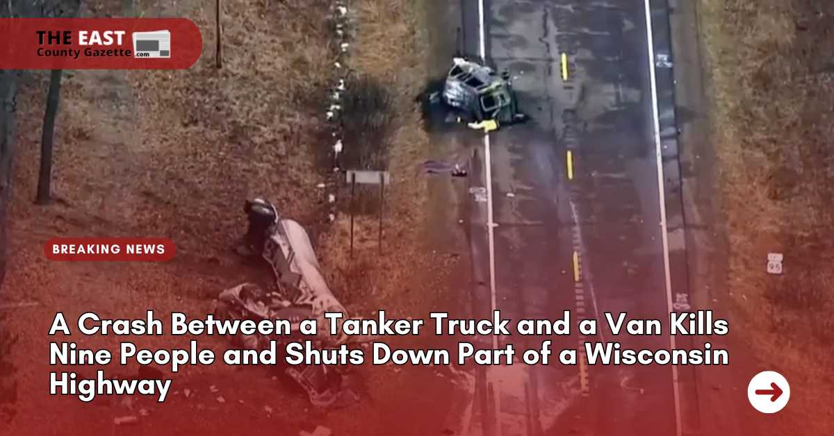 A Crash Between a Tanker Truck and a Van Kills Nine People and Shuts Down Part of a Wisconsin Highway